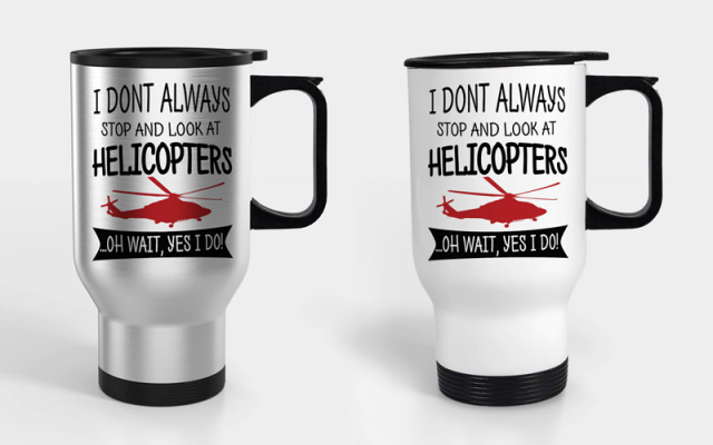 I Don't Always Stop and Look at Helicopters Designed Travel Mugs (With Holder Shop - Helicopters Accessories